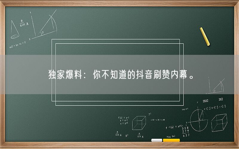 独家爆料：你不知道的抖音刷赞内幕。