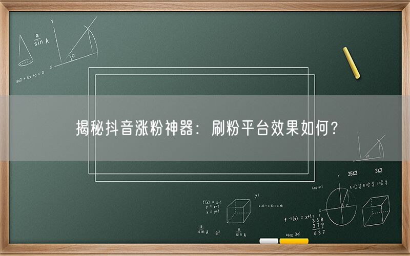 揭秘抖音涨粉神器：刷粉平台效果如何？