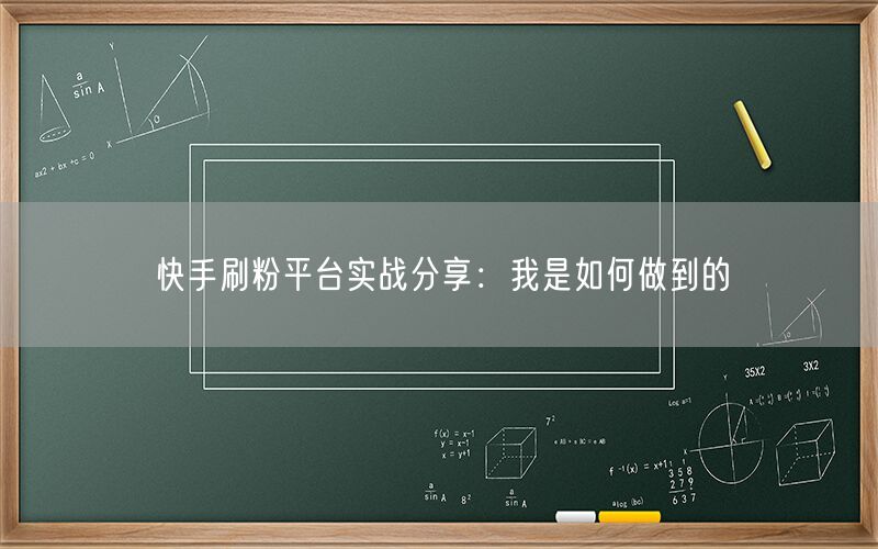 快手刷粉平台实战分享：我是如何做到的