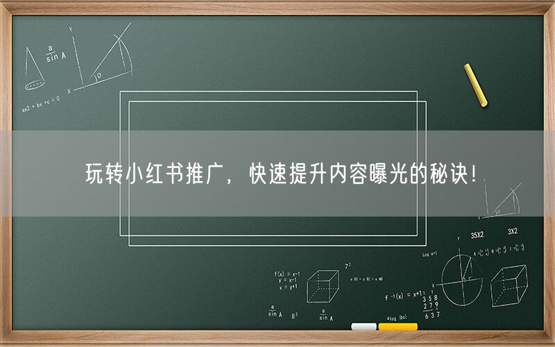 玩转小红书推广，快速提升内容曝光的秘诀！